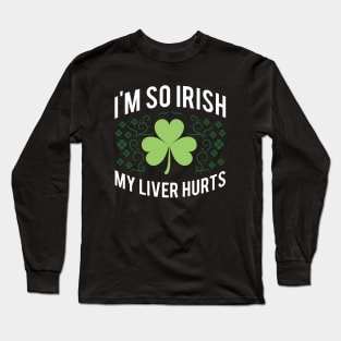 I'm So Irish My Liver Hurts Long Sleeve T-Shirt